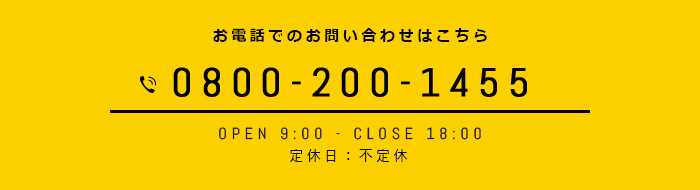 お電話でのお問い合わせはこちら 0800-200-1455 OPEN 9:00- CLOSE 18:00